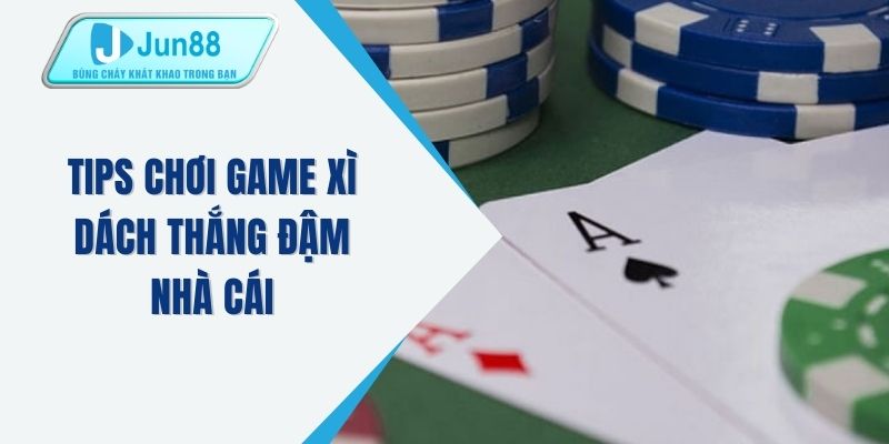 Tips chơi game xì dách thắng đậm nhà cái
